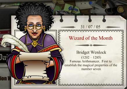 2005 - 07
Bridget Wenlock 
(1202 - 1285) 
Famosa Aritmancista. A primeira a estabelecer as propriedades mágicas do número 7. 
